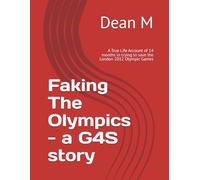 Faking The Olympics - a G4S story: A True Life Account of 14 months in trying to save the London 2012 Olympic Games