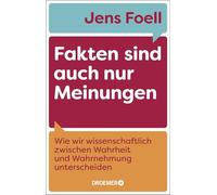 Fakten sind auch nur Meinungen: Wie wir wissenschaftlich zwischen Wahrheit und Wahrnehmung unterscheiden | Vom Autor des SPIEGEL-Bestsellers 'Foellig nerdiges Wissen'