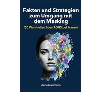 Fakten und Strategien zum Umgang mit dem Masking: 50 Wahrheiten über ADHS bei Frauen