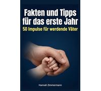 Fakten und Tipps für das erste Jahr: 50 Impulse für werdende Väter