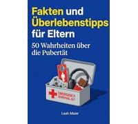 Fakten und Überlebenstipps für Eltern: 50 Wahrheiten über die Pubertät