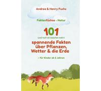 Faktenfüchse - Natur 101 (und noch ein bisschen mehr) spannende Fakten über Pflanzen, Wetter & die Erde: Wissen, das Spaß macht! - Für Kinder ab 6 Jahren