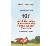 Faktenfüchse - Tiere 101 (und noch ein bisschen mehr) verrückte, eklige und erstaunliche Fakten aus dem Tierreich: Wissen, das Spaß macht! - Für Kinder ab 6 Jahren