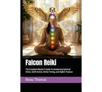 Falcon Reiki: The Complete Master’s Guide To Awakening Spiritual Vision, Swift Action, Divine Timing, and Higher Purpose (Animal Reiki Collection)