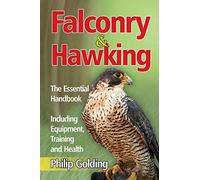 Falconry and Hawking: The Essential Handbook - Including Equipment, Training and Health