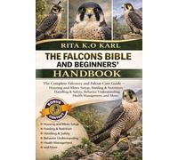 FALCONS BIBLE AND BEGINNERS’ HANDBOOK: The Complete Falconry and Falcon Care Guide - Housing and Mews Setup, Feeding & Nutrition, Handling & Safety, ... Understanding, Health Management, and More.