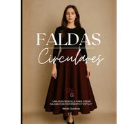 Faldas Circulares: Una guía sencilla para crear faldas con movimiento y estilo (Método de Patronaje para Dama)