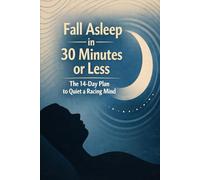 Fall Asleep in 30 Minutes or Less: The 14-Day Plan to Quiet a Racing Mind