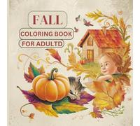 FALL COLORING BOOK FOR ADULTS: Embrace the beauty of autumn with relaxing, seasonal scenes; the coloring book includes pictures of squirrels eating, ... images of kitchens, fruits, and more.