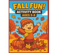 Fall Fun Activity Book!: Ages 5-8: An All-in-One Autumn Activity Book with Games, Puzzles, Coloring, and Learning Fun! 8.5x11 inch activity book ... perfect for school goers and homeschoolers