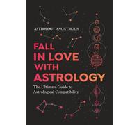Fall in Love with Astrology: The Ultimate Guide to Astrological Compatibility