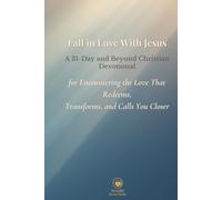 Fall in Love With Jesus: A 31-Day and Beyond Christian Devotional for Encountering the Love That Redeems, Transforms And Calls You Closer