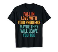 Fall In Love with Your Problems They Will Leave You Too Camiseta