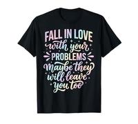 Fall In Love with Your Problems They Will Leave You Too Camiseta