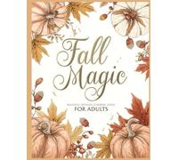 Fall Magic: Beautiful Detailed Fall Coloring Pages for Adults , Relaxing Autumn Scenes of Pumpkins, Leaves, and Cozy Cabins for Stress Relief and Mindfulness: 50 Fall Coloring Pages For Adults
