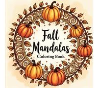 Fall Mandalas: An Autumn-Inspired Pattern Coloring Book for Adults: Soothing Mandalas Featuring Leaves, Pumpkins, Acorns, and Autumn Designs for Stress Relief (Fall & Fright)