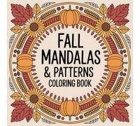 Fall Mandalas & Patterns Coloring Book: Beautiful Autumn Designs for Relaxation and Stress Relief: A Calming Collection of Autumn Mandalas, Leaves, and Seasonal Patterns for Adults and Teens