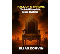 FALL OF A THRONE: THE UNTOLD STORY OF THE IRANIANS REVOLUTION
