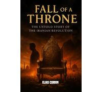 FALL OF A THRONE: THE UNTOLD STORY OF THE IRANIANS REVOLUTION