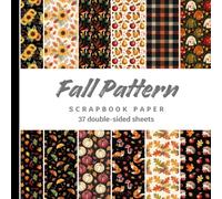 Fall Pattern Scrapbook Paper: Double-Sided Sheets of Cozy Fall Magic for Scrapbooking, Journaling, Collage, Junk Journals, and more