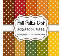 Fall Polka Dot Scrapbook Paper: Autumn Colors and Classic Dots for Journaling, Decorating, and Seasonal Crafts