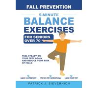 Fall Prevention: 5-Minute Balance Exercises for Seniors Over 70: Feel Steady on Your Feet Again and Reduce Your Risk of Falls (Stay Active After 70)
