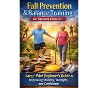 Fall Prevention & Balance Training for Seniors Over 60: Large-Print Beginner’s Guide to Improving Stability, Strength, and Confidence: Simple, safe balance exercises and fall-prevention strategies