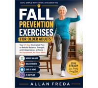Fall Prevention Exercises For Older Adults: Your 21-Day Illustrated Plan to Rebuild Balance, Strength, and Independence at Home - No Equipment, No Floor Work