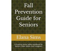 Fall Prevention Guide for Seniors: A Practical Home Safety Handbook for Seniors, Older Adults, and Caregivers