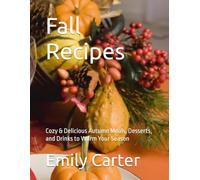 Fall Recipes: Cozy & Delicious Autumn Meals, Desserts, and Drinks to Warm Your Season (Cozy Seasonal Recipes)
