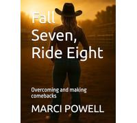 Fall Seven, Ride Eight: Overcoming and making comebacks (Marci Powell Fall Seven, Ride Eight)