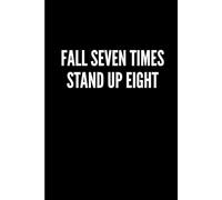 FALL SEVEN TIMES STAND UP EIGHT