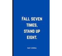 Fall seven times, stand up eight: A Motivational Notebook for Anyone Who Refuses to Give Up