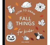 Fall Things: How to Draw Books for Kids with Pumpkins, Scarecrows, Turkeys and More: 10 (How to Draw For Kids Series)
