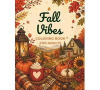 Fall Vibes Coloring Book For Adults: Cozy Autumn Coloring Book Featuring Hygge Homes, Woodland Cabins, Pumpkin Patches, Forest Animals & Peaceful Harvest Scenes.