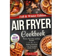 Fall & Winter Air Fryer Cookbook: Warm, Flavorful, and Easy Recipes for Family Dinners, Cozy Weeknights, and Holiday Gatherings