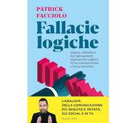 Fallacie logiche. Impara a difenderti dai ragionamenti ingannevoli, migliora la tua comunicazione e la tua autostima