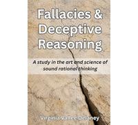 Fallacies & Deceptive Reasoning: A study in the art and science of sound rational thinking (Virginia Vallee Delaney)
