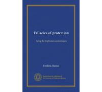 Fallacies of protection: being the Sophismes economiques