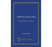 Fallacies of protection: being the Sophismes economiques