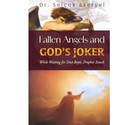 Fallen Angels And GOD's JOKER: While Waiting for Dost Beyti, Prophet Enoch (Analysis of the Divinity Degree of the Holy Books)