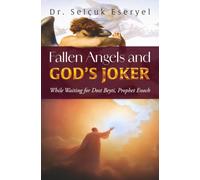 Fallen Angels And GOD's JOKER: While Waiting for Dost Beyti, Prophet Enoch (Analysis of the Divinity Degree of the Holy Books)