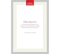 Fallen Sparrows: The International Brigades in the Spanish Civil War, Memoirs, American Philosophical Society (vol. 212)