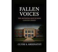 Fallen Voices: The Bayshore High School Cancer Crisis (Echoing Lives Beyond Legacy: Exploring the Hearts and Minds of History’s Legends)