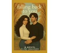 Falling Back to You A Novel Elise Granger: Cozy Small Town Second Chance Romance Set In Autumn ] dual timeline