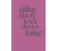 falling down is not always losing | Self-Discovery & Motivational Journal | 120 Lined pages: Fall hard, rise louder, daily.
