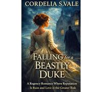 Falling for a Beastly Duke: A Regency Romance Where Reputation Is Ruin and Love Is the Greater Risk