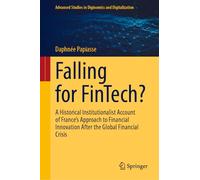 Falling for FinTech?: A Historical Institutionalist Account of France’s Approach to Financial Innovation After the Global Financial Crisis (Advanced Studies in Diginomics and Digitalization)