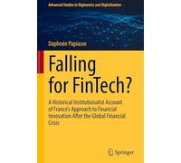 Falling for FinTech?: A Historical Institutionalist Account of France's Approach to Financial Innovation After the Global Financial Crisis (Advanced Studies in Diginomics and Digitalization)