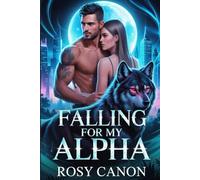 FALLING FOR MY ALPHA: A Rejected Mate Second Chance Paranormal Werewolf Romance Novel